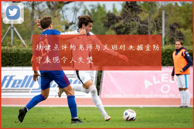 杨健点评约老师与文班对决掘金防守表现令人失望