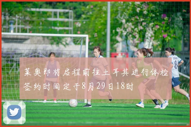 莱奥即将启程前往土耳其进行体检签约时间定于8月29日18时