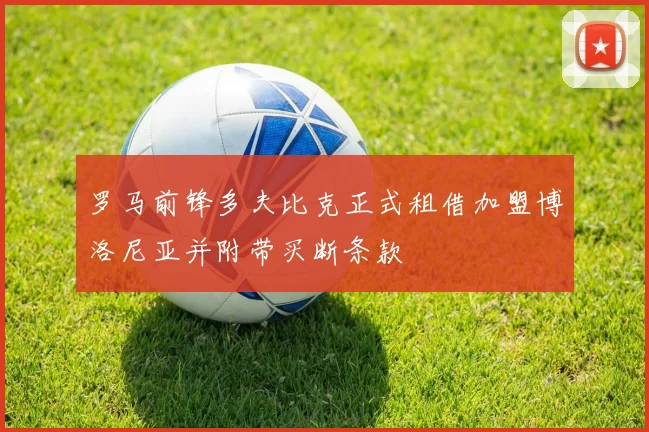 罗马前锋多夫比克正式租借加盟博洛尼亚并附带买断条款
