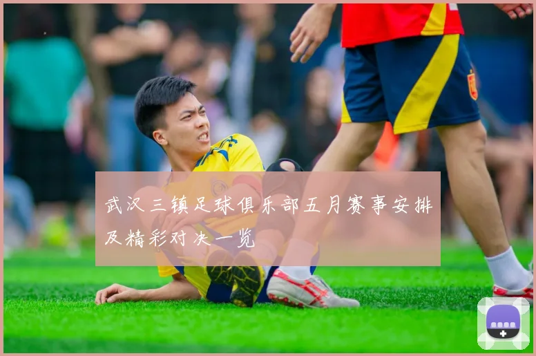 武汉三镇足球俱乐部五月赛事安排及精彩对决一览
