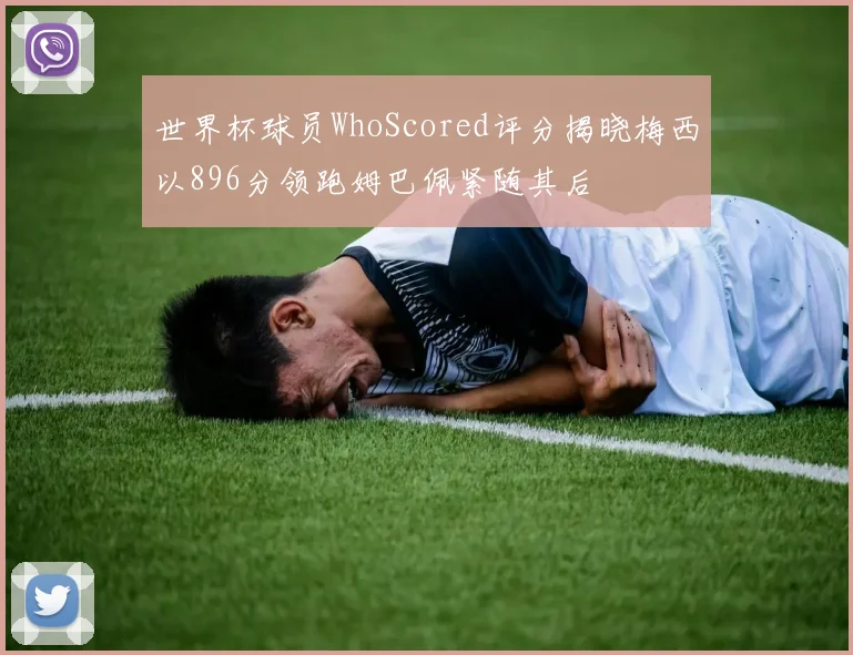 世界杯球员WhoScored评分揭晓梅西以896分领跑姆巴佩紧随其后